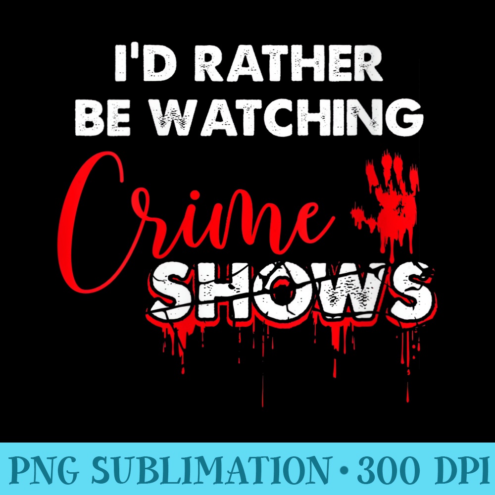 s Id Rather Be Watching Crime Shows Murder Serial Killers - High Quality PNG Download - Vibrant and Eye-Catching Typography