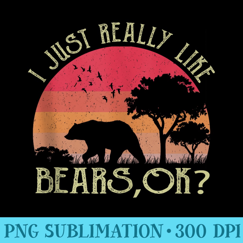 I Just Really Like Bears, OK Animals Outfits Kawaii Pets - Sublimation designs PNG - Perfect for Sublimation Mastery