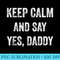 Funny Keep Calm Yes Daddy BDSM Kink Sex Lover Xmas T - High Resolution PNG Graphic - Bold & Eye-catching