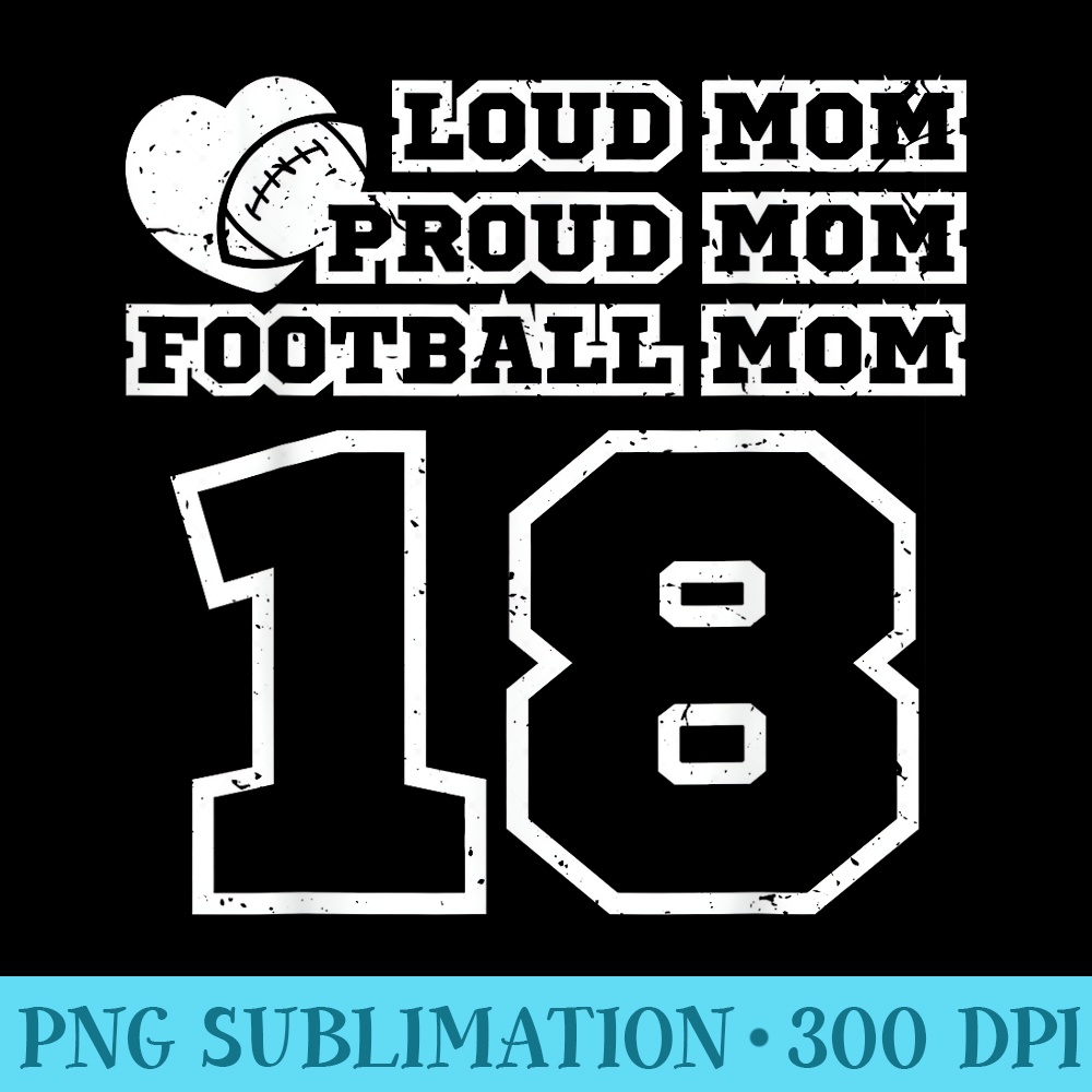 Football Mom Proud Mom Loud Mom Number 18 Eighteen Fan Cheer - PNG Image Download - Perfect for Creative Projects