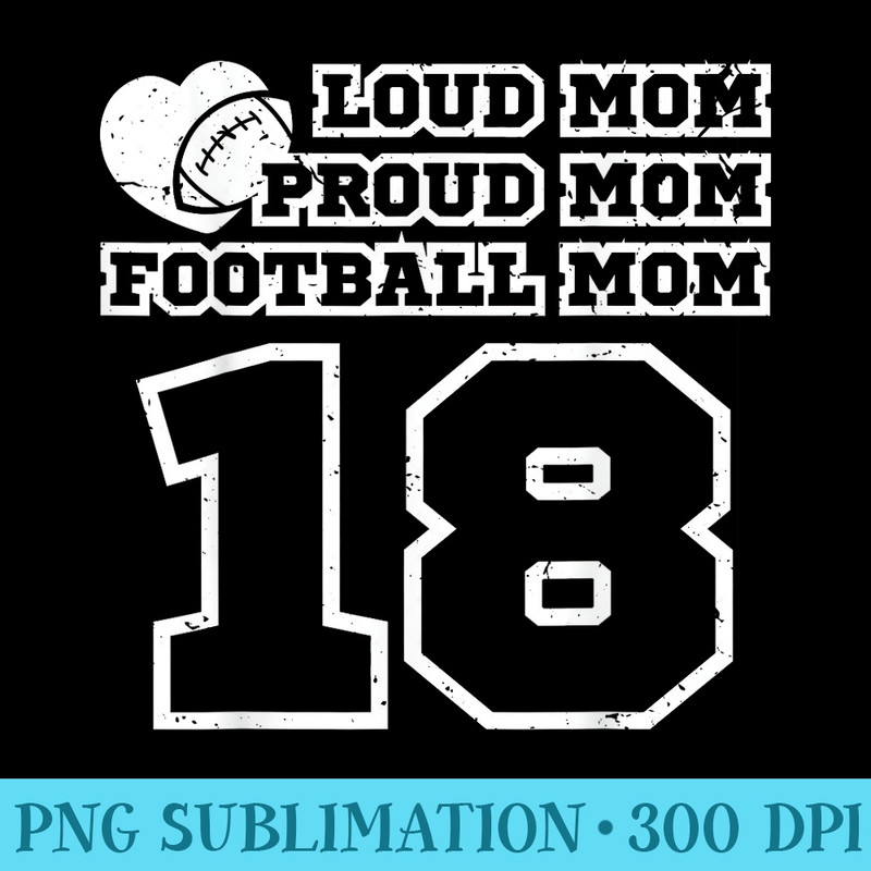 Football Mom Proud Mom Loud Mom Number 18 Eighteen Fan Cheer - PNG Image Download - Perfect for Creative Projects