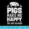 Pigs Make Me Happy You Not So Much Funny Pig Lover Farmer - Transparent PNG File Download - Eco Friendly And Sustainable Digital Products