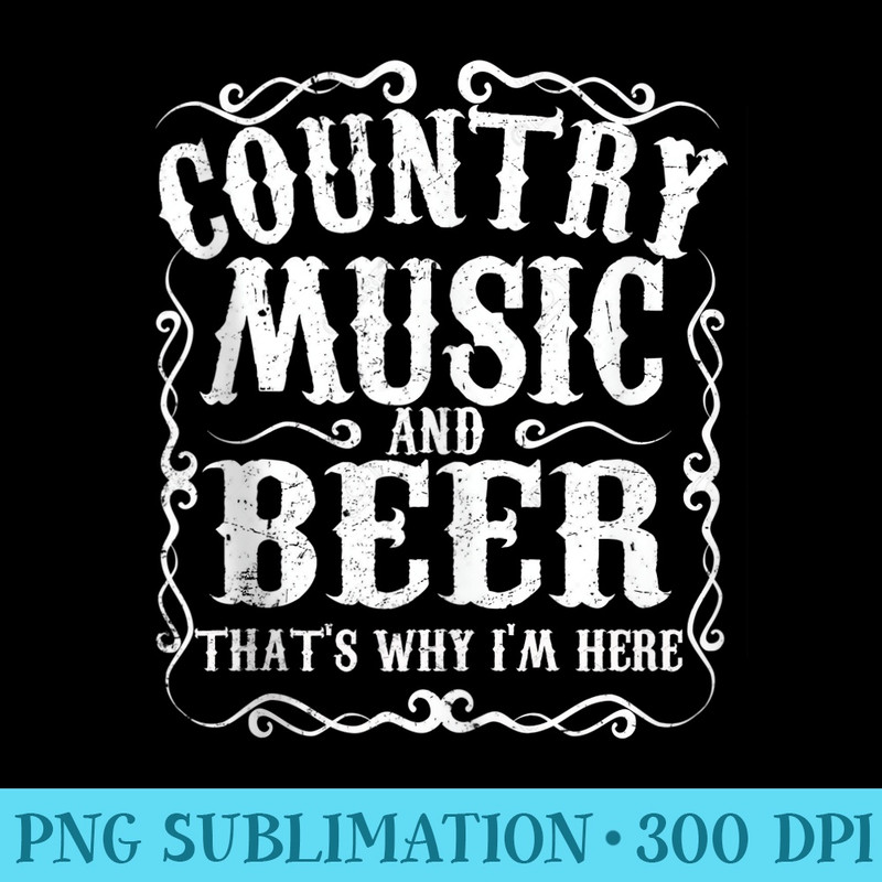 Country Music And Beer Thats Why Im Here Concert Show - PNG Download Design - Create with Confidence