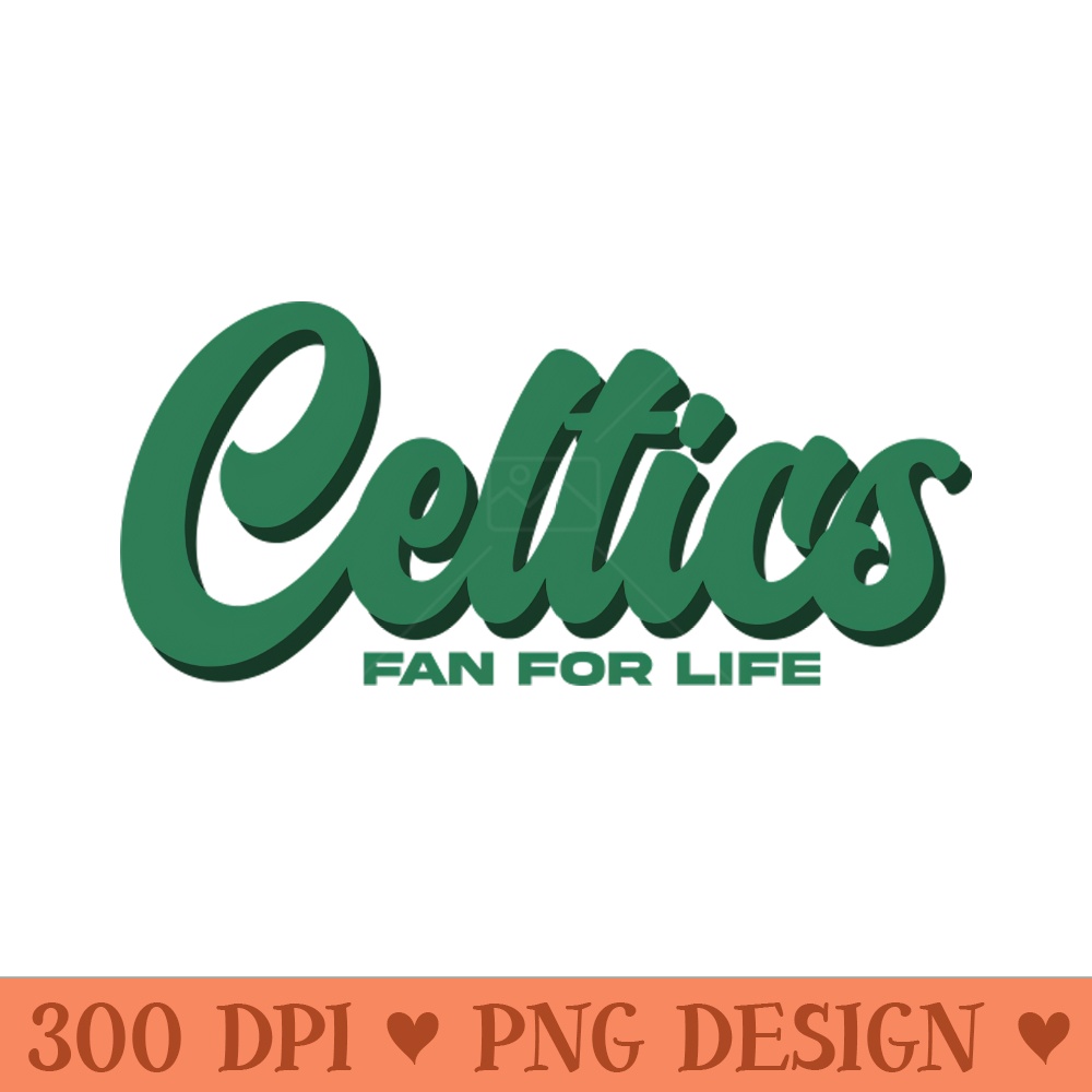 Celtics Fan For Life - PNG Sublimation - Unleash Your Inner Rebellion