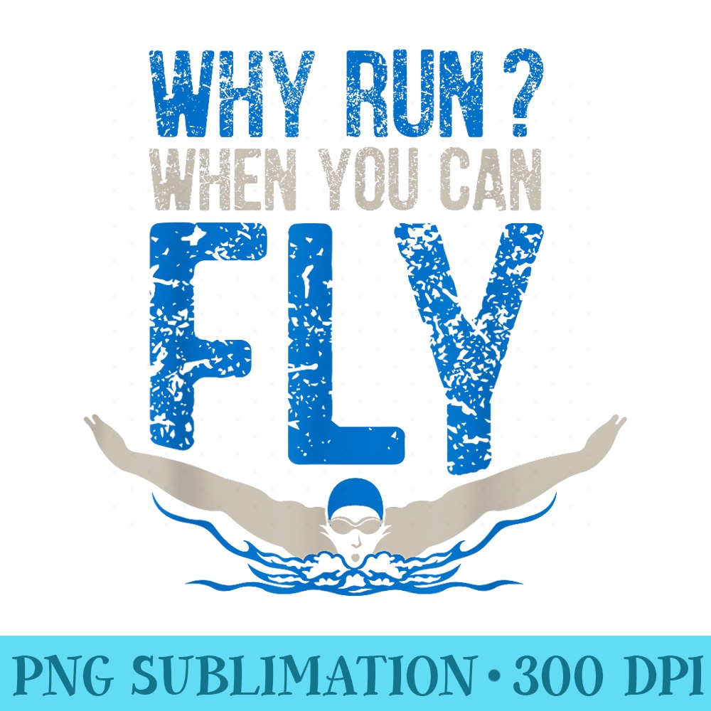 Why Run When You Can Fly Funny Swimmers Lover - Digital PNG Downloads - Perfect for Personalization