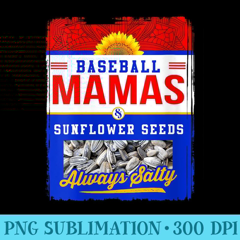 s Baseball Mamas and Sunflower Seeds Always Salty - PNG Picture Gallery Download - Lifetime Access To Purchased Files