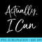 Feminist Quote s Empowerment Cute Actually, I Can - Download Shirt PNG - Revolutionize Your Designs