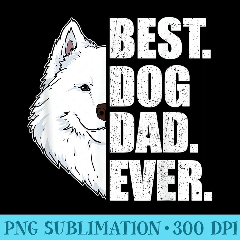 Best Dog Dad Ever Samoyed Dad Fathers Day - Sublimation designs PNG - Perfect for Sublimation Art