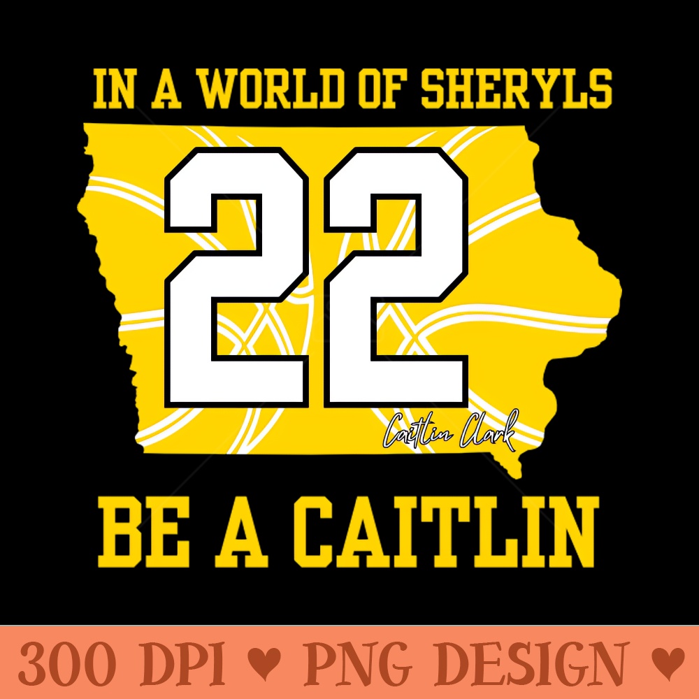 In a world of Sheryls Be a caitlin 22 Caitlin Clark - Shirt Template Transparent - Eco Friendly And Sustainable Digital Products