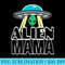 Mama s Funny Alien Mama s For Mom Alien Mama - Sublimation patterns PNG - Eco Friendly And Sustainable Digital Products
