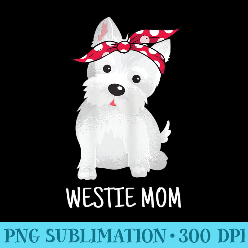 Westie Mom West Highland White Terrier Dog Lovers - PNG Download Database - Fashionable and Fearless