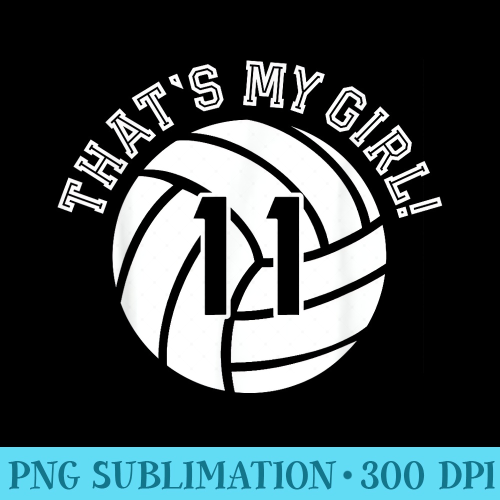 Unique Thats My Girl 11 Volleyball Player Mom or Dad - Sublimation templates PNG - Fashionable and Fearless