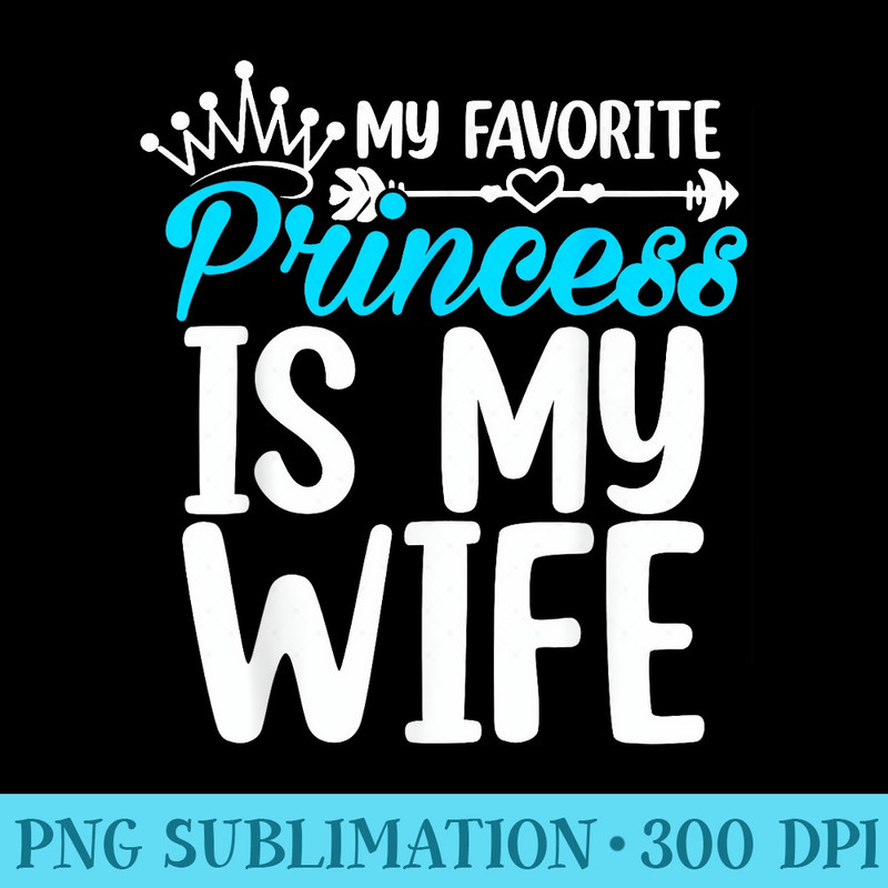 Cute My Favorite Princess Is My Wife - Shirt Clipart Free PNG - Limited Edition And Exclusive Designs