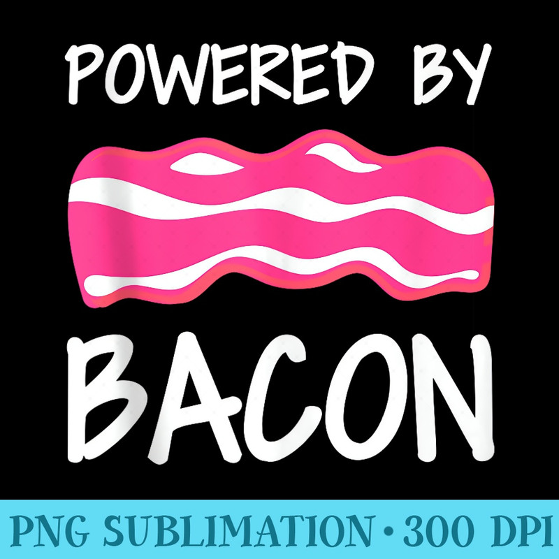 Funny Powered By Bacon Girl Bacon Pork Meat Food Lover - Trendy PNG Designs - Capture Imagination with Every Detail
