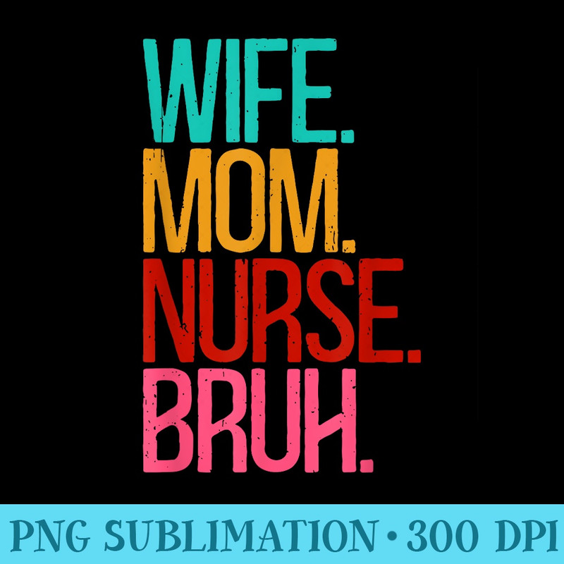 Nurse Wife Mom Bruh Vintage and Funny Bruh Meme - Sublimation patterns PNG - Easy-To-Print And User-Friendly Designs