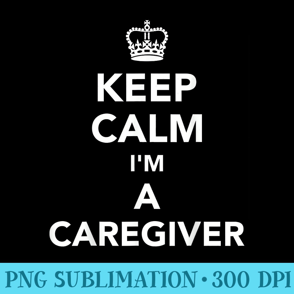 Keep calm Im a caregiver - Sublimation designs PNG - Bring Your Designs to Life