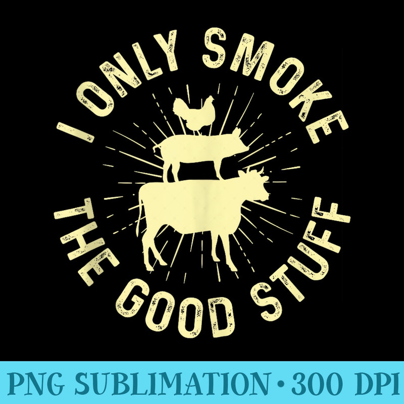 I Only Smoke Good Stuff Grilling Pitmaster Cow Pig Chicken - Shirt Illustration PNG - Capture Imagination with Every Detail