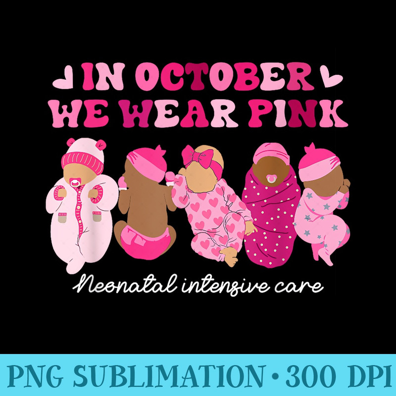 October We Wear Pink Neonatal Intensive Care Breast Cancer - Sublimation printables PNG download - Perfect for Sublimation Mastery