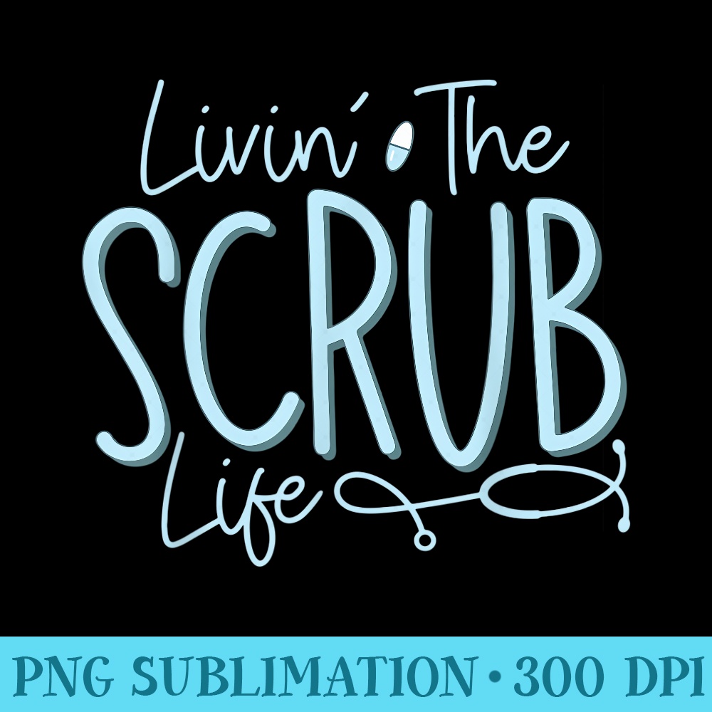 Living The Scrub Life Nursing Nurse Life RN LPN CNA - Sublimation images PNG download - Perfect for Sublimation Mastery