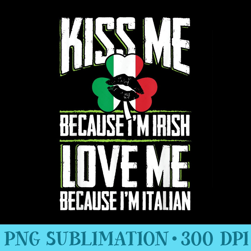 Kiss me Im Irish love me Im Italian St Patricks Proud Irish - PNG Download Design - Unique And Exclusive Designs