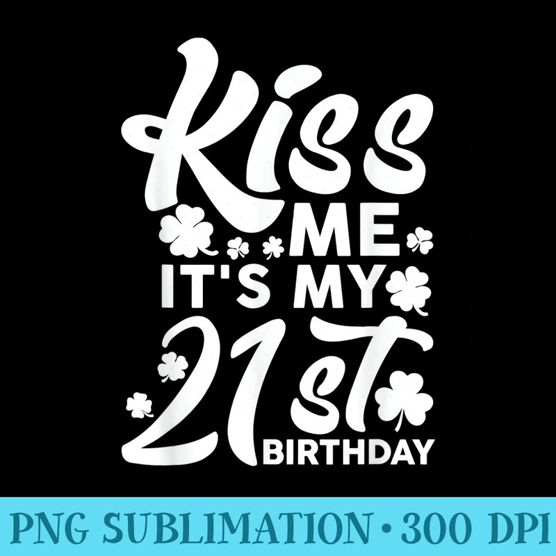 Kiss Me Its My 21st Birthday St. Patricks Day Irish Cute - Mug Sublimation PNG - Eco Friendly And Sustainable Digital Products