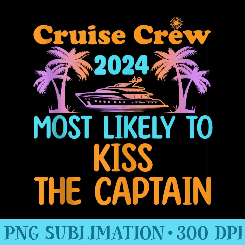 Cruise Crew Most Likely Kiss The Captain Family Cruise 2024 - Free PNG Download - Enhance Your Apparel with Stunning Detail