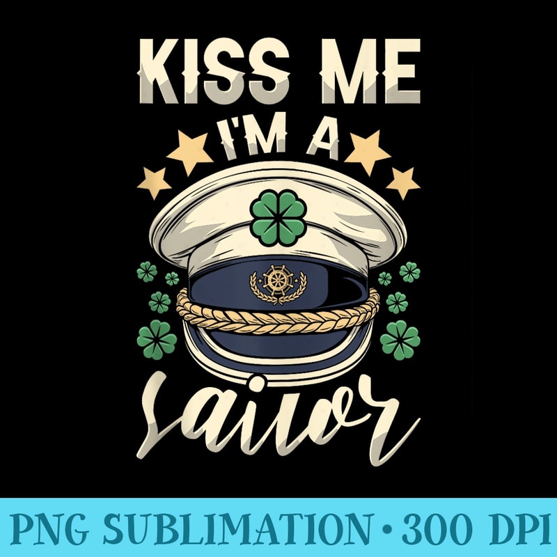 Kiss Me Im A Sailor Boat Captain Sailing St Patricks Day - PNG Download Clipart - High Resolution And Print-Ready Designs