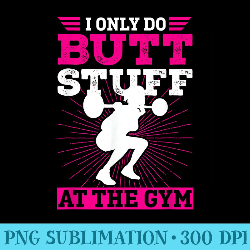 Funny Booty Gym I Only Do Butt Stuff At The Gym - Shirt Clipart Free PNG - Boost Your Success with this Inspirational PNG Download