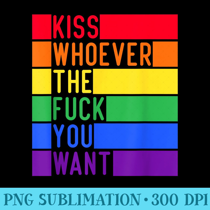 Kiss Whoever The F You Want LGBT Gay Lesbian Awareness - Unique Sublimation patterns - Instant Access To Downloadable Files
