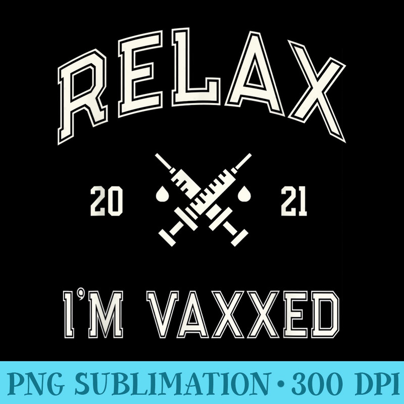 Fully Vaccinated RELAX IM VAXXED 2021 I Got It Vaccine Shot - Transparent PNG File Download - Eco Friendly And Sustainable Digital Products