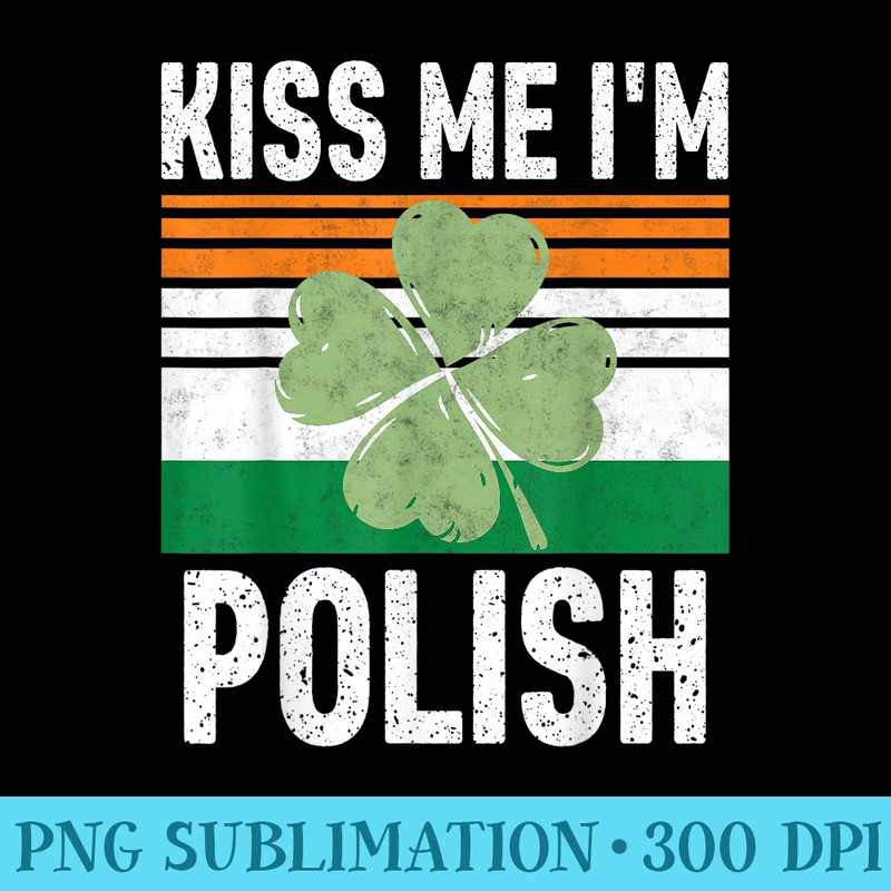 Kiss Me Im Polish Funny Saint Patricks Day - Shirt Printing Template PNG - Unique And Exclusive Designs