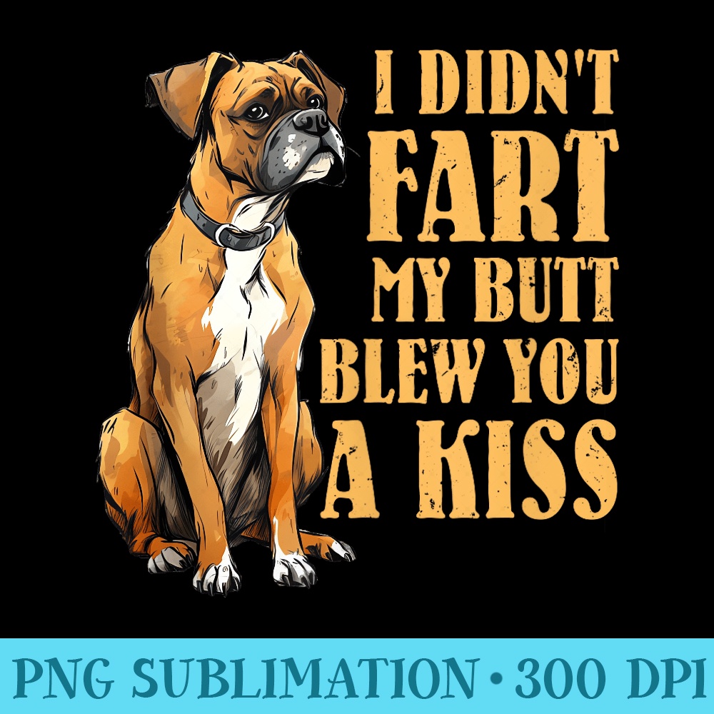 German Boxer DIDNT FART MY BUTT BLEW A KISS Dog Daddy - Digital PNG Downloads - Easy-To-Print And User-Friendly Designs