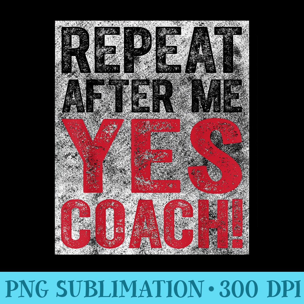Cute Coaching Repeat After Me Yes Coach - PNG Clipart Download - Quick And Seamless Download Process