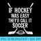 If Hockey Was Easy Theyd Call It Soccer T Hockey - Sublimation PNG download - Unleash Your Creativity