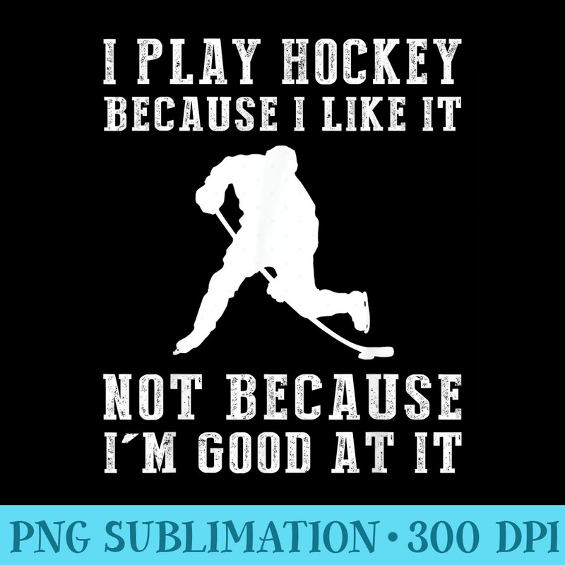 I play hockey because i like it not because im good at it - PNG Download Illustration - Add a Festive Touch to Every Day