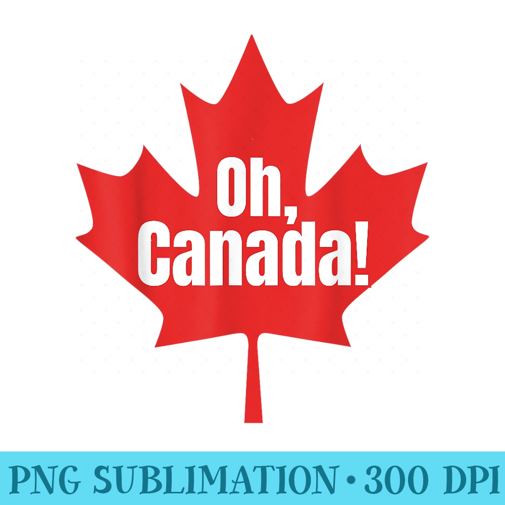 Oh Canada Canadian Pride Maple Leaf National Day - PNG Sublimation - Versatile And Customizable Designs