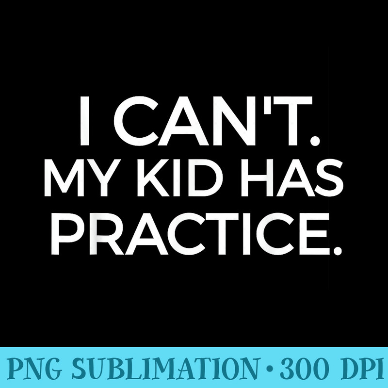 I Cant My Has Practice T For Athlete Parents - Shirt Image Download - Bold & Eye-catching