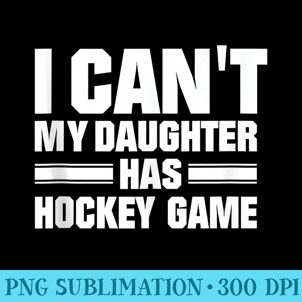I Cant My Daughter Has Hockey Game Funny Sport Quote - Modern PNG designs - Eco Friendly And Sustainable Digital Products