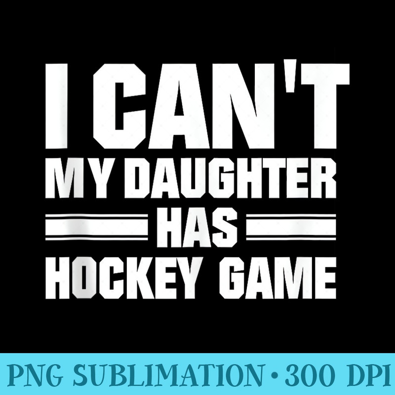 I Cant My Daughter Has Hockey Game Funny Sport Quote - Modern PNG designs - Eco Friendly And Sustainable Digital Products