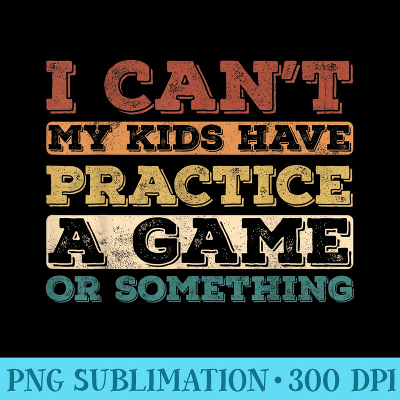 i cant my kids have practice a game or something - Mug Sublimation PNG - Quick And Seamless Download Process