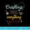 Crafting Makes Everything Better Funny Saying - Transparent Shirt Clip Art - Instant Access To Downloadable Files