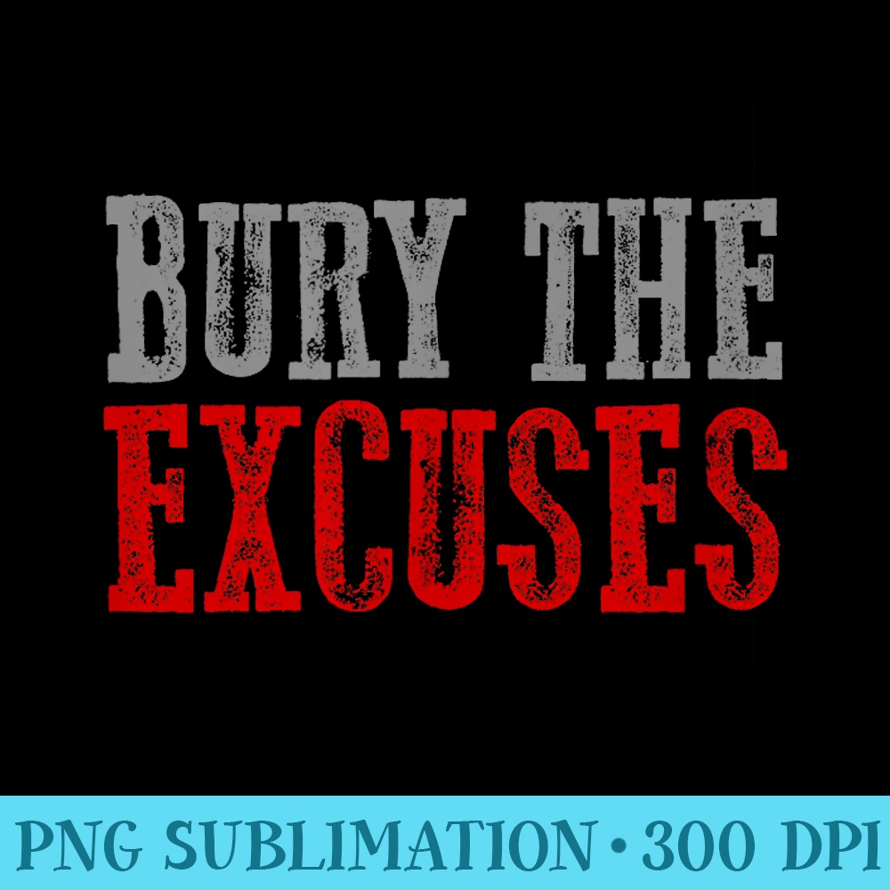 BURY THE EXCUSES Motivating Graphic - Printable PNG Graphics - Bold & Eye-catching