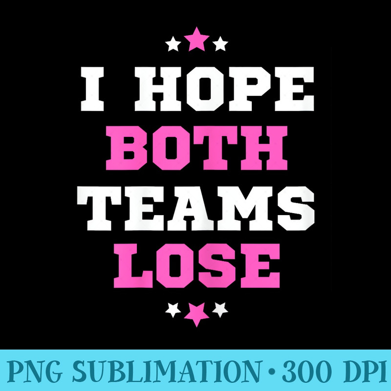 Funny Sports Fan I Hope Both Teams Lose - Free Transparent PNG Download - Defying the Norms