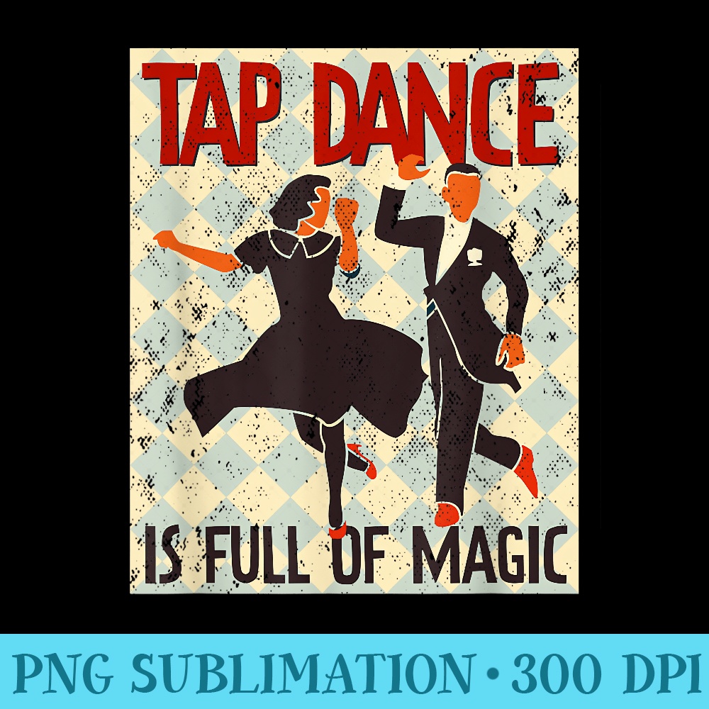 Tap Dance is full of magic - Sublimation artwork PNG download - Bold & Eye-catching