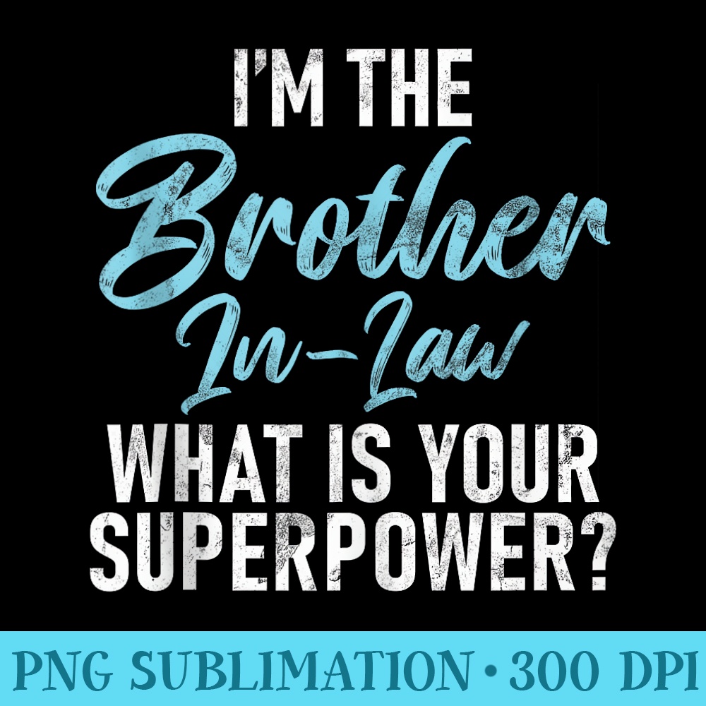 Im the Brother in Law what is your Superpower Brother in Law - Sublimation backgrounds PNG - Bold & Eye-catching