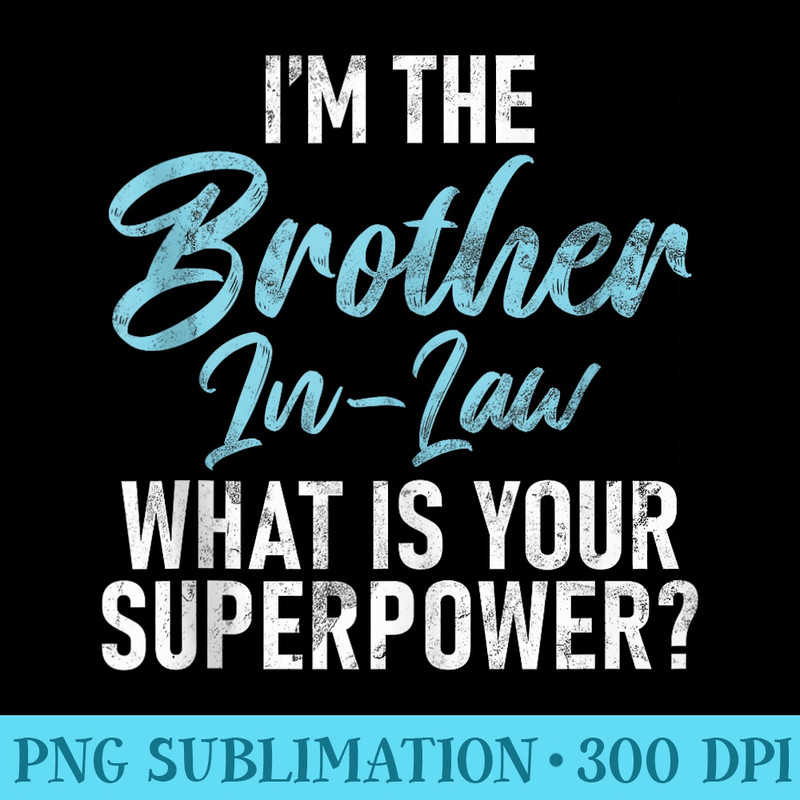 Im the Brother in Law what is your Superpower Brother in Law - Sublimation backgrounds PNG - Bold & Eye-catching