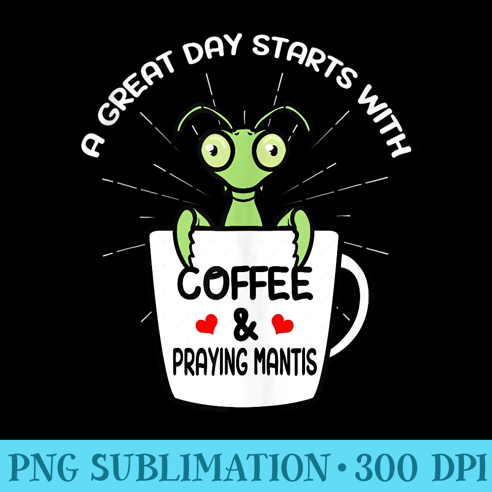 A Great Day Starts with Coffee Praying Mantis Insect - Transparent Shirt Design - Enhance Your Apparel with Stunning Detail