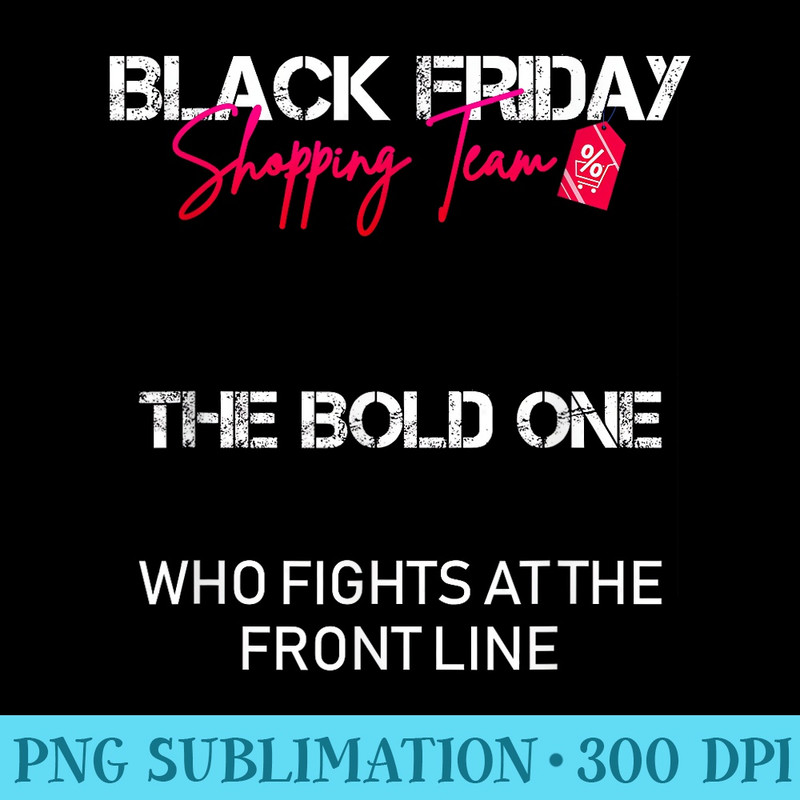 Black Friday Shopping Team The Bold One - PNG Download Source - Versatile And Customizable Designs