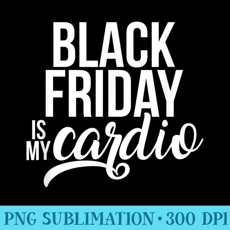 Christmas Black Friday Is My Cardio ADX044b - PNG Download Transparent Background - Perfect for Sublimation Mastery