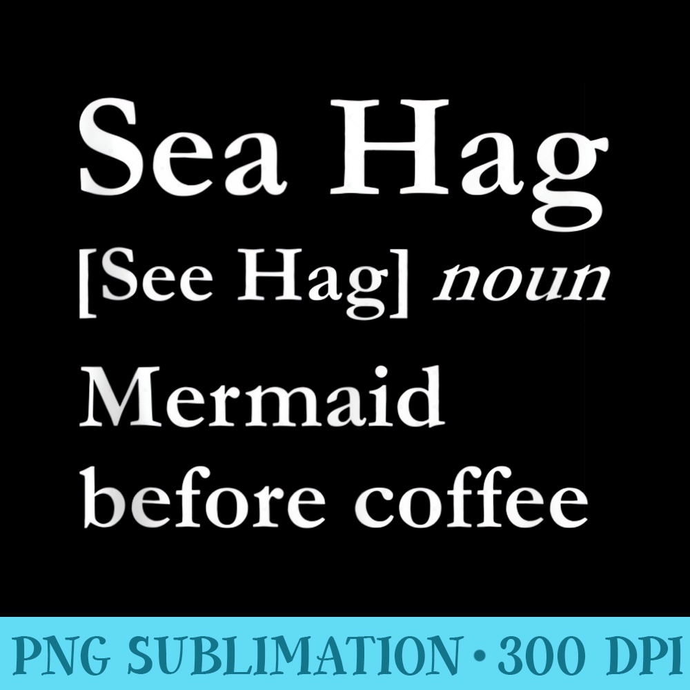 Sea Hag Mermaid Before Coffee - Shirt Vector Art - Vibrant and Eye-Catching Typography